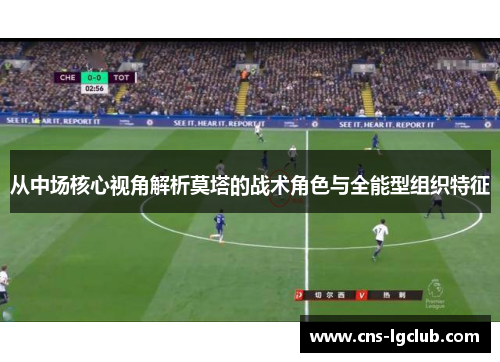 从中场核心视角解析莫塔的战术角色与全能型组织特征