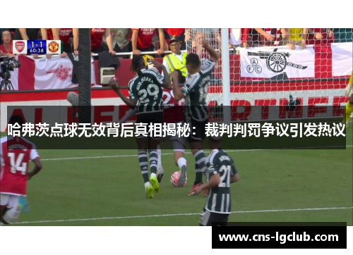 哈弗茨点球无效背后真相揭秘：裁判判罚争议引发热议