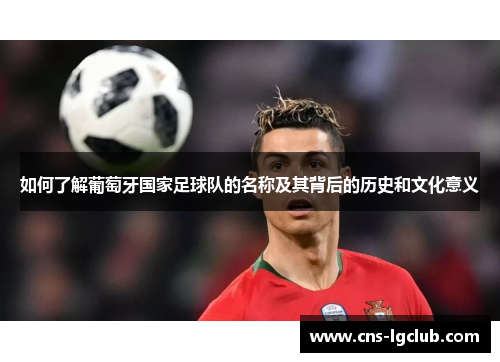如何了解葡萄牙国家足球队的名称及其背后的历史和文化意义