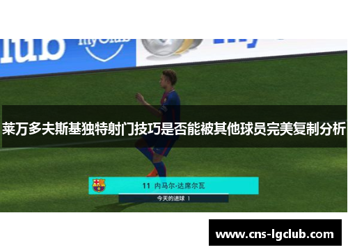 莱万多夫斯基独特射门技巧是否能被其他球员完美复制分析