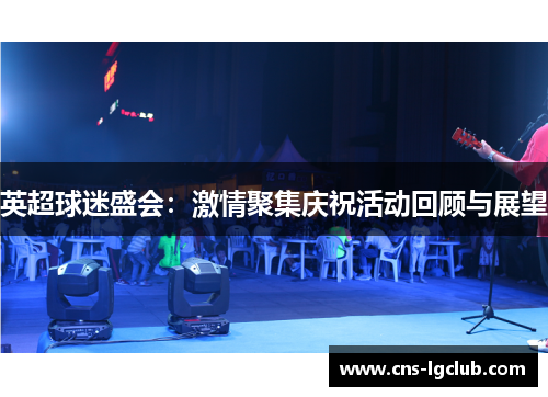 英超球迷盛会：激情聚集庆祝活动回顾与展望