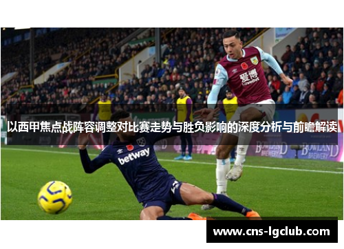 以西甲焦点战阵容调整对比赛走势与胜负影响的深度分析与前瞻解读