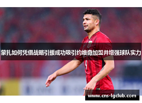蒙扎如何凭借战略引援成功吸引约维奇加盟并增强球队实力 蒙扎如何凭借战略引援成功吸引约维奇加盟并增强球队实力