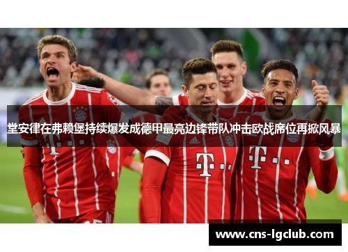 堂安律在弗赖堡持续爆发成德甲最亮边锋带队冲击欧战席位再掀风暴