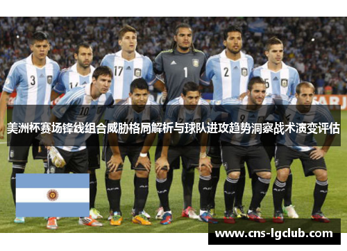 美洲杯赛场锋线组合威胁格局解析与球队进攻趋势洞察战术演变评估