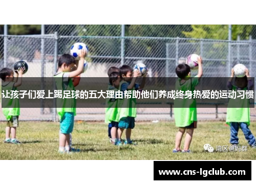让孩子们爱上踢足球的五大理由帮助他们养成终身热爱的运动习惯